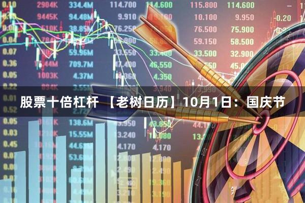 股票十倍杠杆 【老树日历】10月1日：国庆节